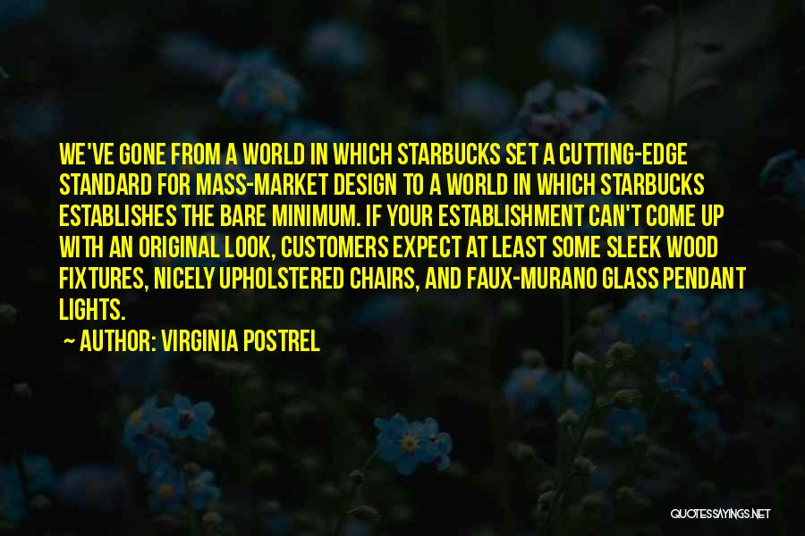 Virginia Postrel Quotes: We've Gone From A World In Which Starbucks Set A Cutting-edge Standard For Mass-market Design To A World In Which