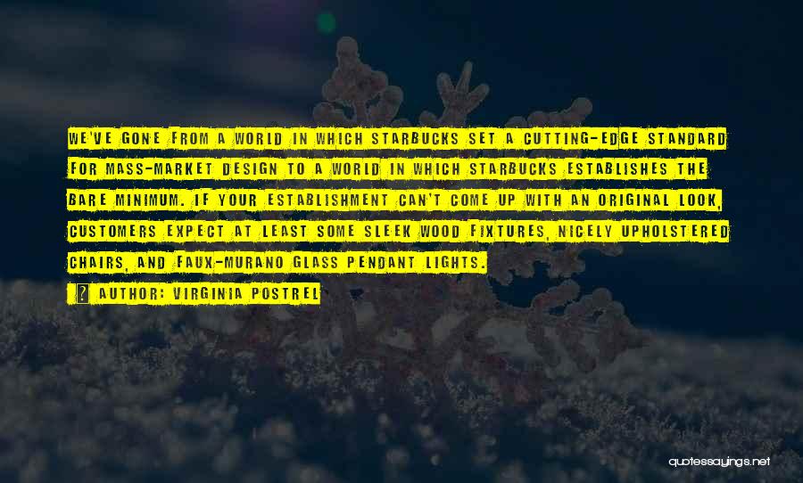 Virginia Postrel Quotes: We've Gone From A World In Which Starbucks Set A Cutting-edge Standard For Mass-market Design To A World In Which