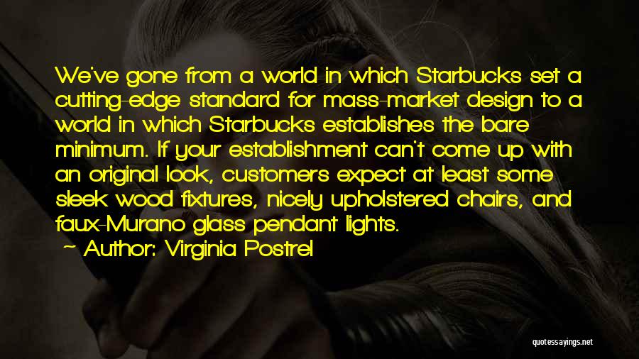 Virginia Postrel Quotes: We've Gone From A World In Which Starbucks Set A Cutting-edge Standard For Mass-market Design To A World In Which