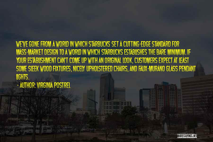 Virginia Postrel Quotes: We've Gone From A World In Which Starbucks Set A Cutting-edge Standard For Mass-market Design To A World In Which