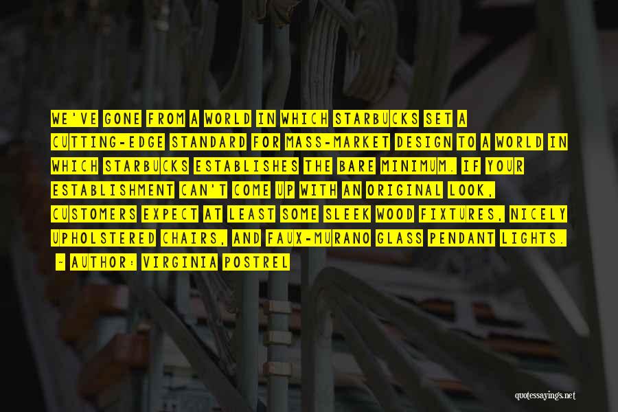 Virginia Postrel Quotes: We've Gone From A World In Which Starbucks Set A Cutting-edge Standard For Mass-market Design To A World In Which