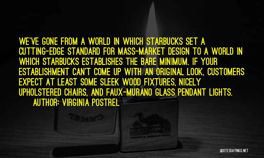 Virginia Postrel Quotes: We've Gone From A World In Which Starbucks Set A Cutting-edge Standard For Mass-market Design To A World In Which