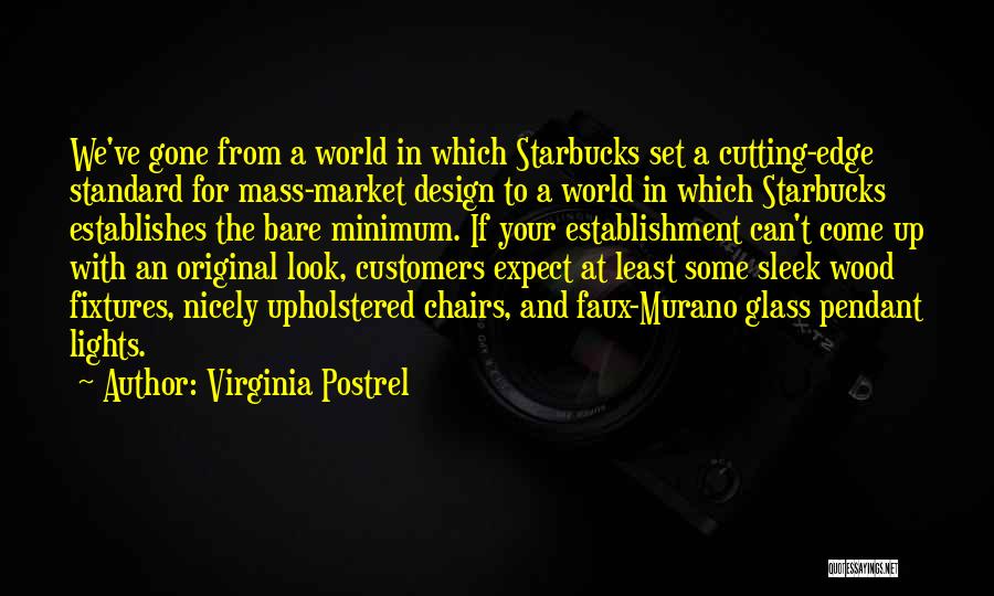 Virginia Postrel Quotes: We've Gone From A World In Which Starbucks Set A Cutting-edge Standard For Mass-market Design To A World In Which