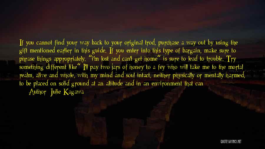 Julie Kagawa Quotes: If You Cannot Find Your Way Back To Your Original Trod, Purchase A Way Out By Using The Gift Mentioned