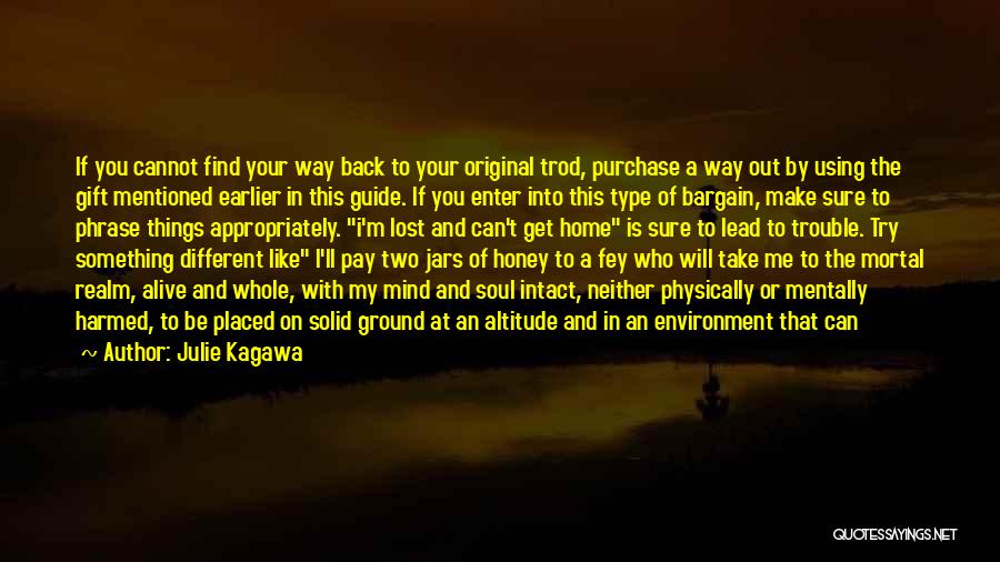 Julie Kagawa Quotes: If You Cannot Find Your Way Back To Your Original Trod, Purchase A Way Out By Using The Gift Mentioned