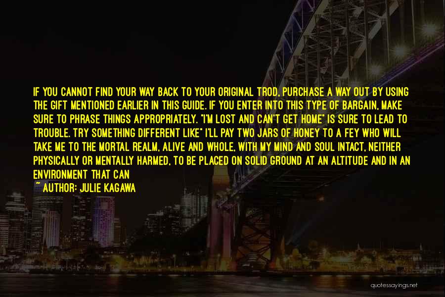 Julie Kagawa Quotes: If You Cannot Find Your Way Back To Your Original Trod, Purchase A Way Out By Using The Gift Mentioned