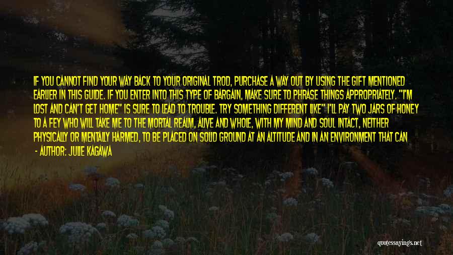 Julie Kagawa Quotes: If You Cannot Find Your Way Back To Your Original Trod, Purchase A Way Out By Using The Gift Mentioned