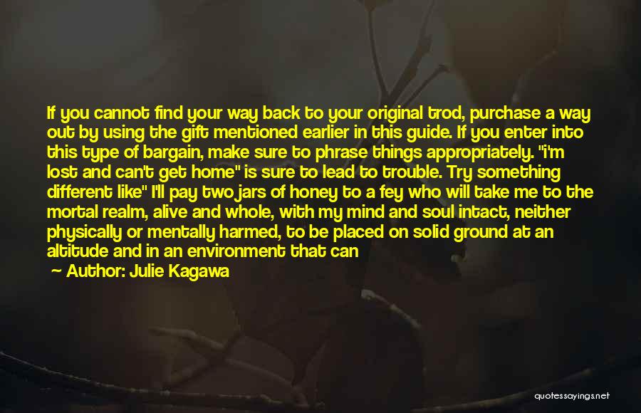 Julie Kagawa Quotes: If You Cannot Find Your Way Back To Your Original Trod, Purchase A Way Out By Using The Gift Mentioned