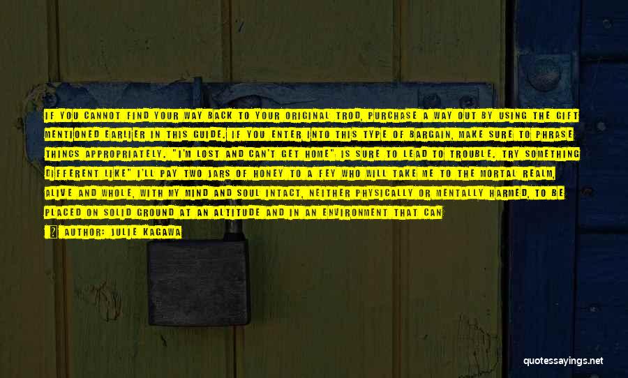 Julie Kagawa Quotes: If You Cannot Find Your Way Back To Your Original Trod, Purchase A Way Out By Using The Gift Mentioned