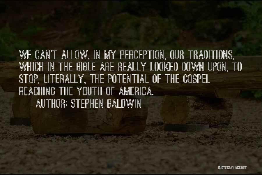 Stephen Baldwin Quotes: We Can't Allow, In My Perception, Our Traditions, Which In The Bible Are Really Looked Down Upon, To Stop, Literally,