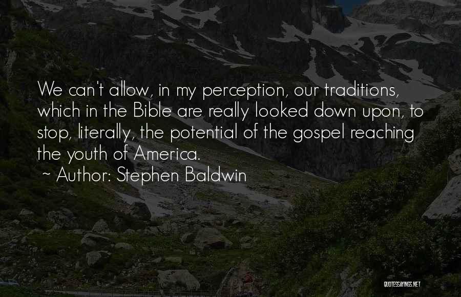 Stephen Baldwin Quotes: We Can't Allow, In My Perception, Our Traditions, Which In The Bible Are Really Looked Down Upon, To Stop, Literally,