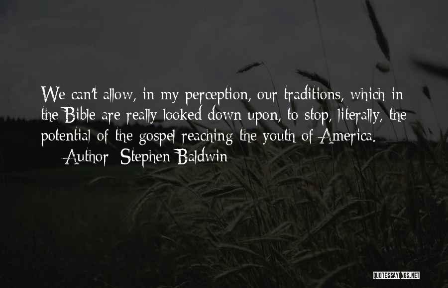 Stephen Baldwin Quotes: We Can't Allow, In My Perception, Our Traditions, Which In The Bible Are Really Looked Down Upon, To Stop, Literally,