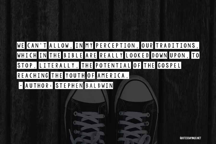 Stephen Baldwin Quotes: We Can't Allow, In My Perception, Our Traditions, Which In The Bible Are Really Looked Down Upon, To Stop, Literally,