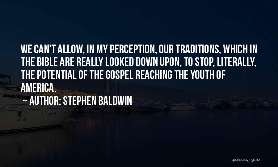 Stephen Baldwin Quotes: We Can't Allow, In My Perception, Our Traditions, Which In The Bible Are Really Looked Down Upon, To Stop, Literally,