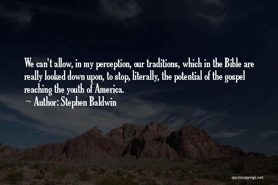 Stephen Baldwin Quotes: We Can't Allow, In My Perception, Our Traditions, Which In The Bible Are Really Looked Down Upon, To Stop, Literally,