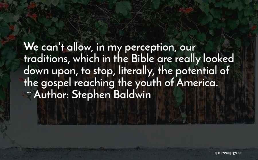 Stephen Baldwin Quotes: We Can't Allow, In My Perception, Our Traditions, Which In The Bible Are Really Looked Down Upon, To Stop, Literally,