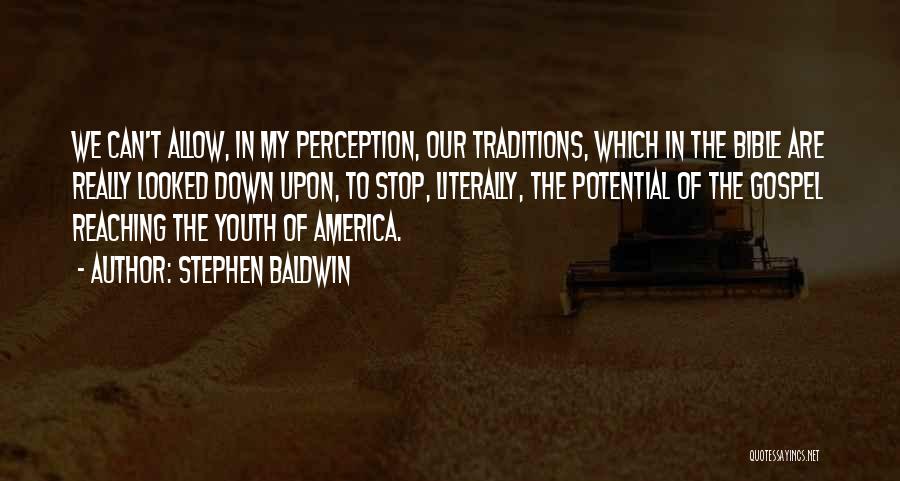Stephen Baldwin Quotes: We Can't Allow, In My Perception, Our Traditions, Which In The Bible Are Really Looked Down Upon, To Stop, Literally,