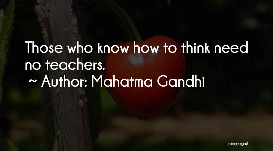 Mahatma Gandhi Quotes: Those Who Know How To Think Need No Teachers.