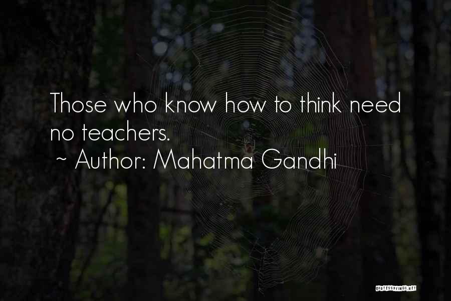 Mahatma Gandhi Quotes: Those Who Know How To Think Need No Teachers.