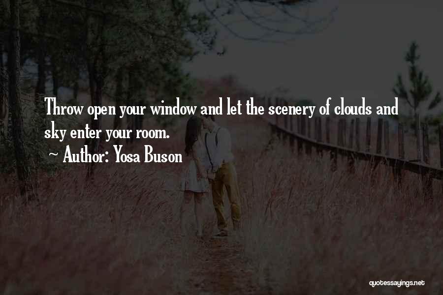 Yosa Buson Quotes: Throw Open Your Window And Let The Scenery Of Clouds And Sky Enter Your Room.