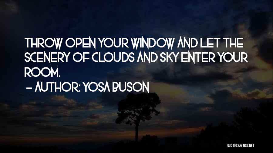 Yosa Buson Quotes: Throw Open Your Window And Let The Scenery Of Clouds And Sky Enter Your Room.