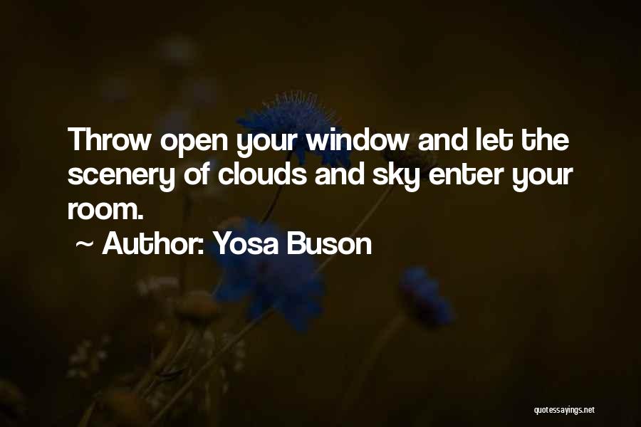 Yosa Buson Quotes: Throw Open Your Window And Let The Scenery Of Clouds And Sky Enter Your Room.