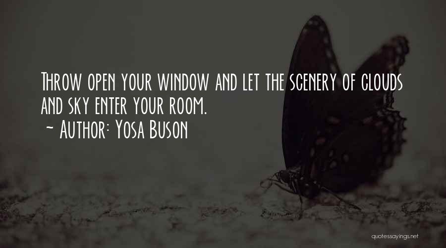 Yosa Buson Quotes: Throw Open Your Window And Let The Scenery Of Clouds And Sky Enter Your Room.