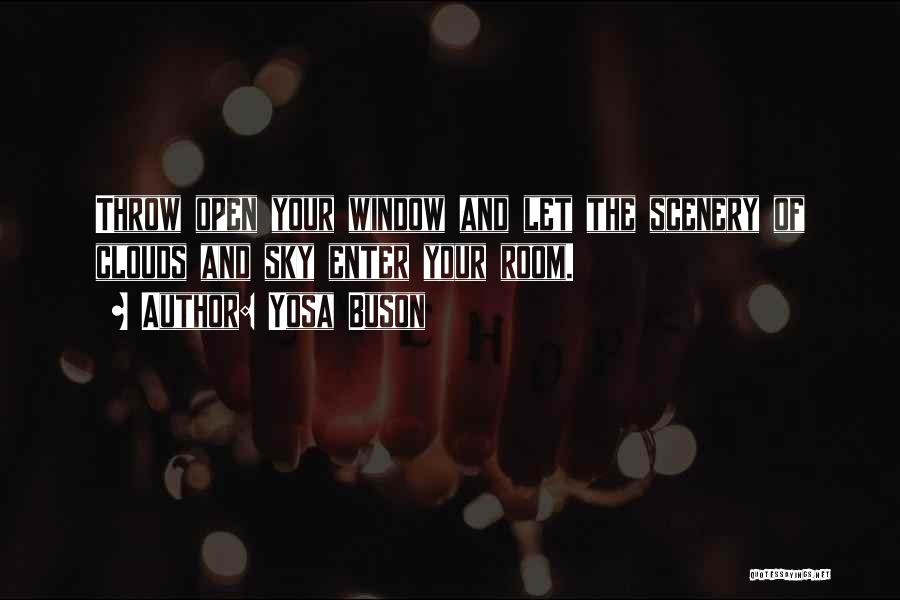 Yosa Buson Quotes: Throw Open Your Window And Let The Scenery Of Clouds And Sky Enter Your Room.