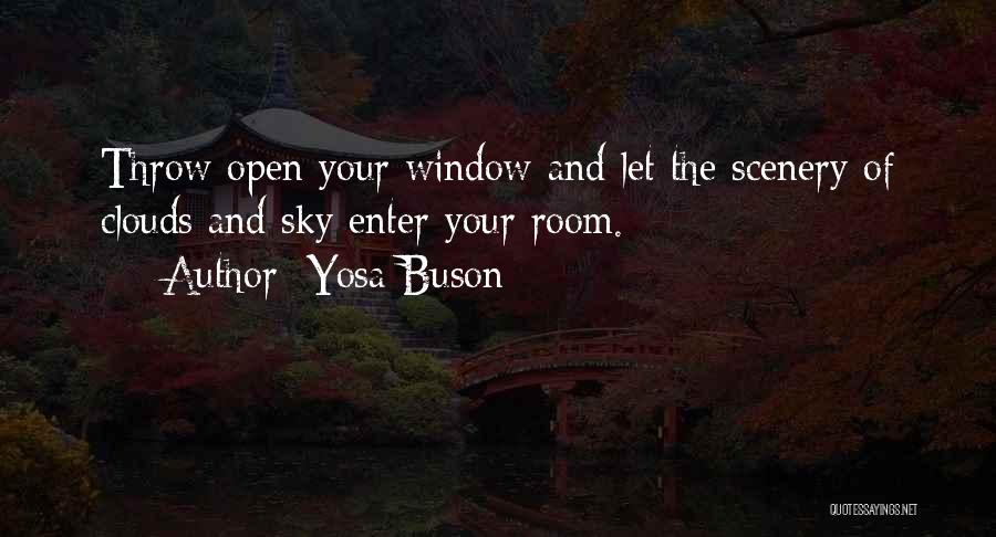 Yosa Buson Quotes: Throw Open Your Window And Let The Scenery Of Clouds And Sky Enter Your Room.