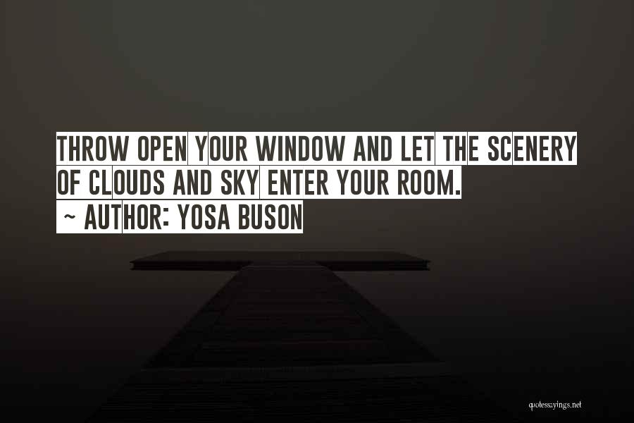 Yosa Buson Quotes: Throw Open Your Window And Let The Scenery Of Clouds And Sky Enter Your Room.