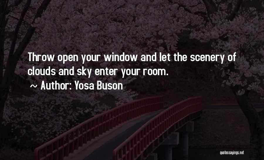 Yosa Buson Quotes: Throw Open Your Window And Let The Scenery Of Clouds And Sky Enter Your Room.