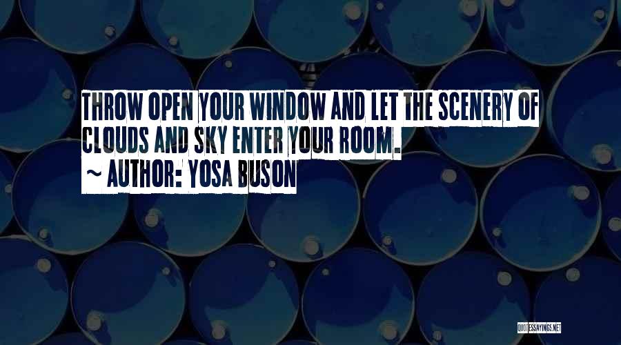 Yosa Buson Quotes: Throw Open Your Window And Let The Scenery Of Clouds And Sky Enter Your Room.