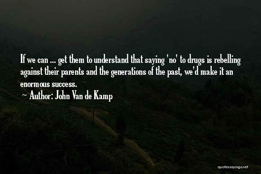 John Van De Kamp Quotes: If We Can ... Get Them To Understand That Saying 'no' To Drugs Is Rebelling Against Their Parents And The