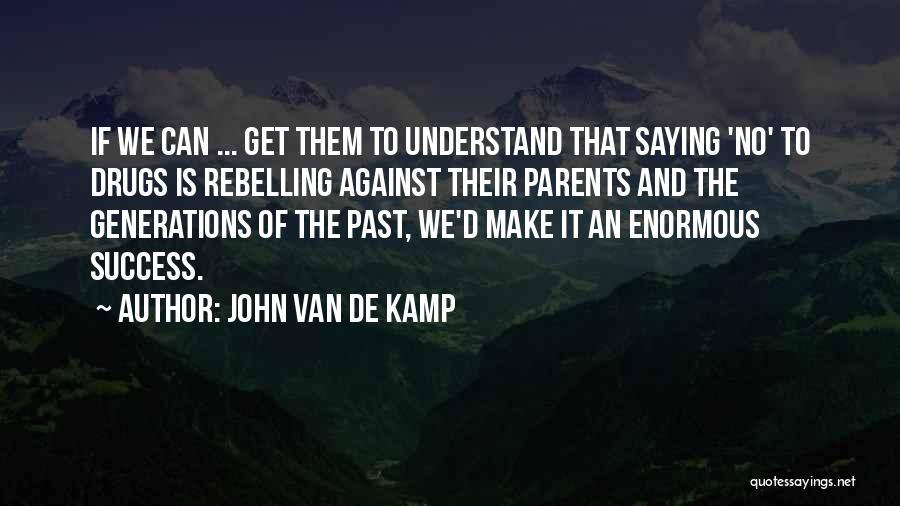 John Van De Kamp Quotes: If We Can ... Get Them To Understand That Saying 'no' To Drugs Is Rebelling Against Their Parents And The