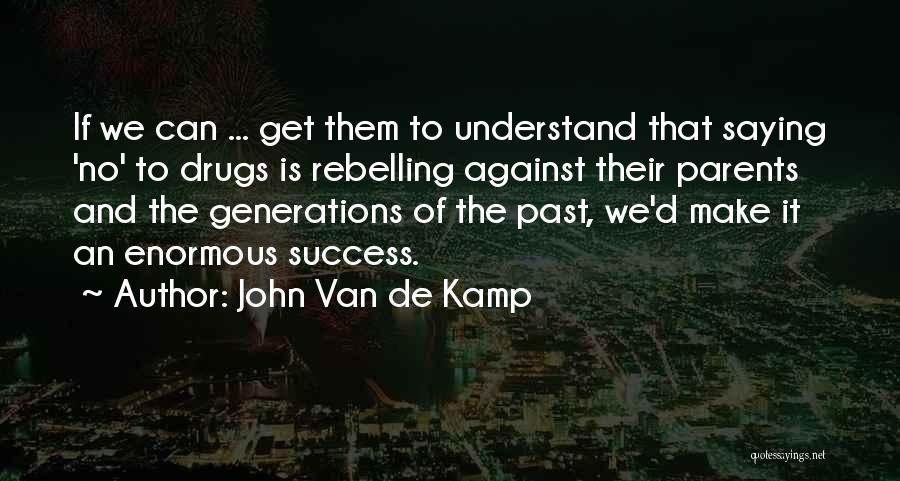 John Van De Kamp Quotes: If We Can ... Get Them To Understand That Saying 'no' To Drugs Is Rebelling Against Their Parents And The