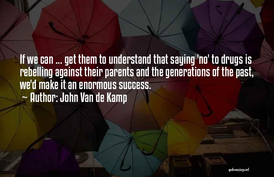 John Van De Kamp Quotes: If We Can ... Get Them To Understand That Saying 'no' To Drugs Is Rebelling Against Their Parents And The