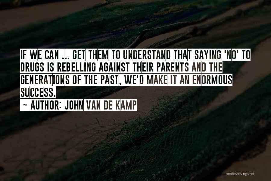 John Van De Kamp Quotes: If We Can ... Get Them To Understand That Saying 'no' To Drugs Is Rebelling Against Their Parents And The