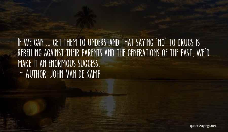 John Van De Kamp Quotes: If We Can ... Get Them To Understand That Saying 'no' To Drugs Is Rebelling Against Their Parents And The