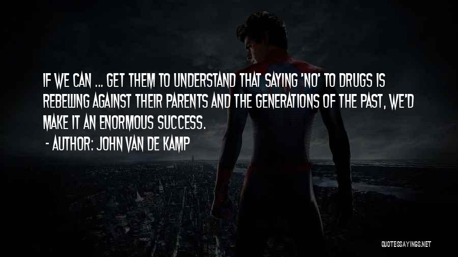 John Van De Kamp Quotes: If We Can ... Get Them To Understand That Saying 'no' To Drugs Is Rebelling Against Their Parents And The