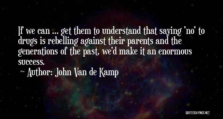 John Van De Kamp Quotes: If We Can ... Get Them To Understand That Saying 'no' To Drugs Is Rebelling Against Their Parents And The