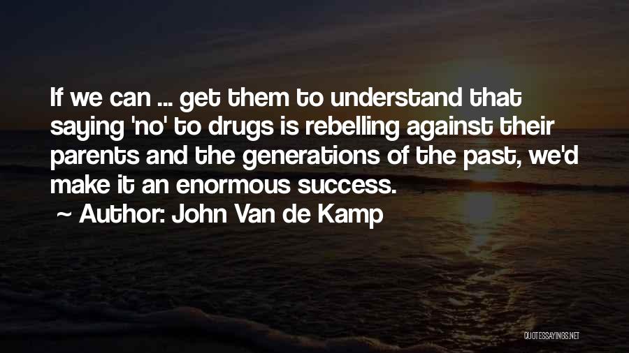 John Van De Kamp Quotes: If We Can ... Get Them To Understand That Saying 'no' To Drugs Is Rebelling Against Their Parents And The