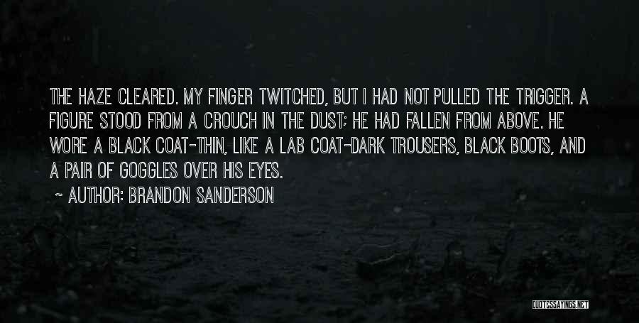 Brandon Sanderson Quotes: The Haze Cleared. My Finger Twitched, But I Had Not Pulled The Trigger. A Figure Stood From A Crouch In