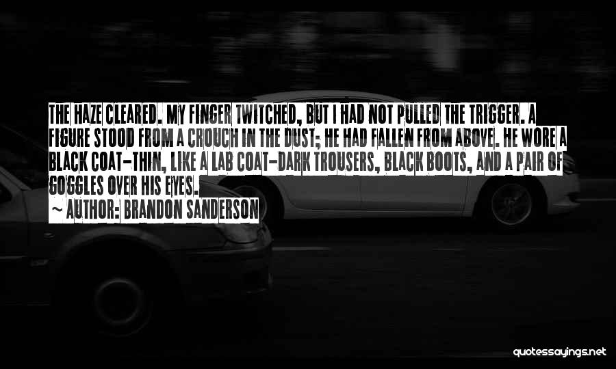 Brandon Sanderson Quotes: The Haze Cleared. My Finger Twitched, But I Had Not Pulled The Trigger. A Figure Stood From A Crouch In