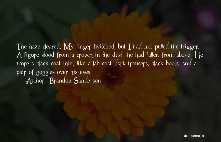 Brandon Sanderson Quotes: The Haze Cleared. My Finger Twitched, But I Had Not Pulled The Trigger. A Figure Stood From A Crouch In