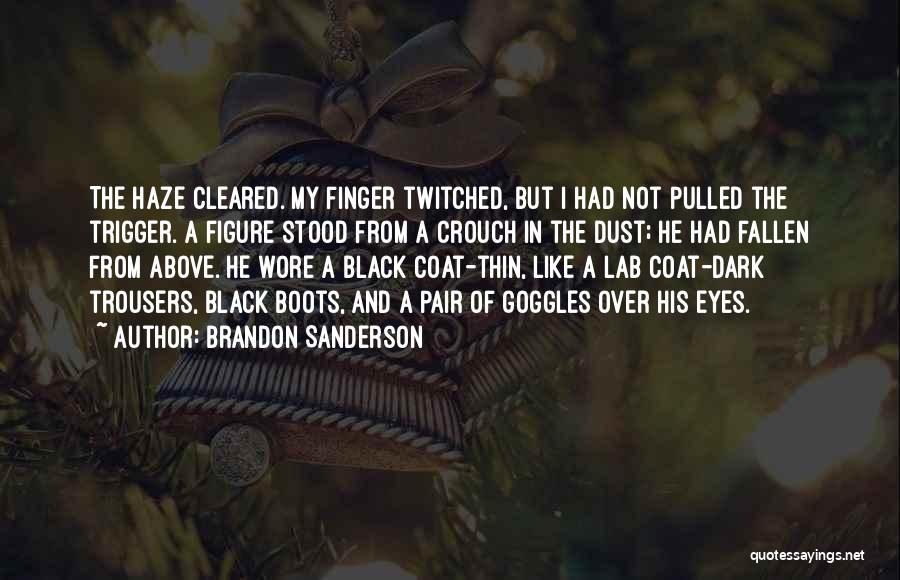 Brandon Sanderson Quotes: The Haze Cleared. My Finger Twitched, But I Had Not Pulled The Trigger. A Figure Stood From A Crouch In