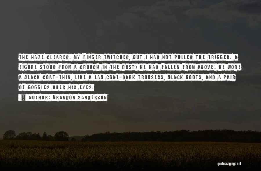 Brandon Sanderson Quotes: The Haze Cleared. My Finger Twitched, But I Had Not Pulled The Trigger. A Figure Stood From A Crouch In