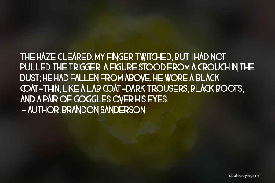 Brandon Sanderson Quotes: The Haze Cleared. My Finger Twitched, But I Had Not Pulled The Trigger. A Figure Stood From A Crouch In