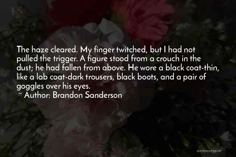 Brandon Sanderson Quotes: The Haze Cleared. My Finger Twitched, But I Had Not Pulled The Trigger. A Figure Stood From A Crouch In