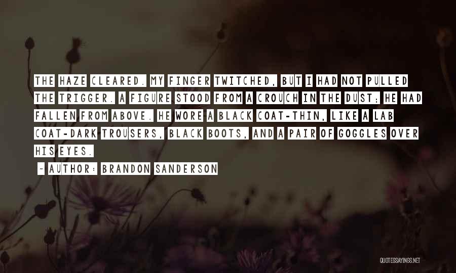 Brandon Sanderson Quotes: The Haze Cleared. My Finger Twitched, But I Had Not Pulled The Trigger. A Figure Stood From A Crouch In