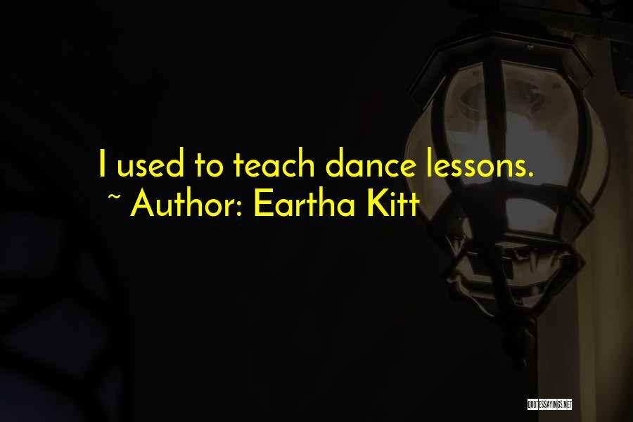 Eartha Kitt Quotes: I Used To Teach Dance Lessons.